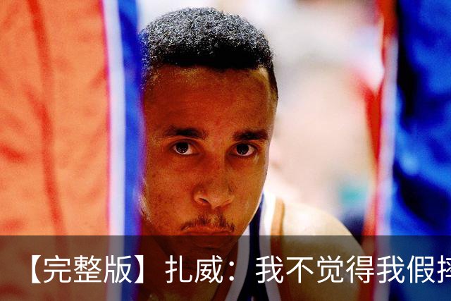 【完整版】扎威：我不觉得我假摔了 开拓者投进了我们愿放掉的球