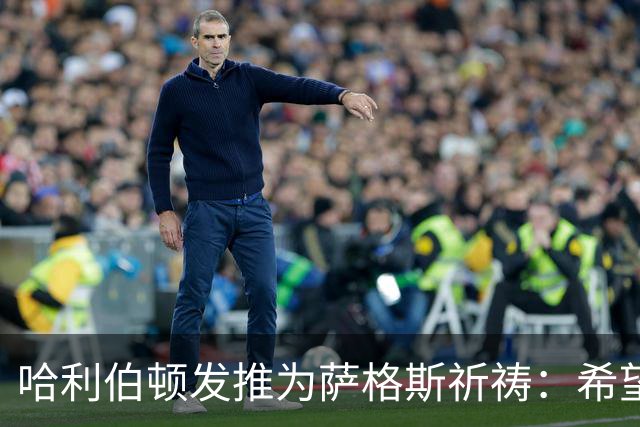 哈利伯顿发推为萨格斯祈祷：希望不要太严重