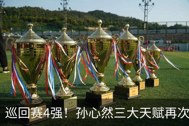 巡回赛4强！孙心然三大天赋再次改写中国网球历史