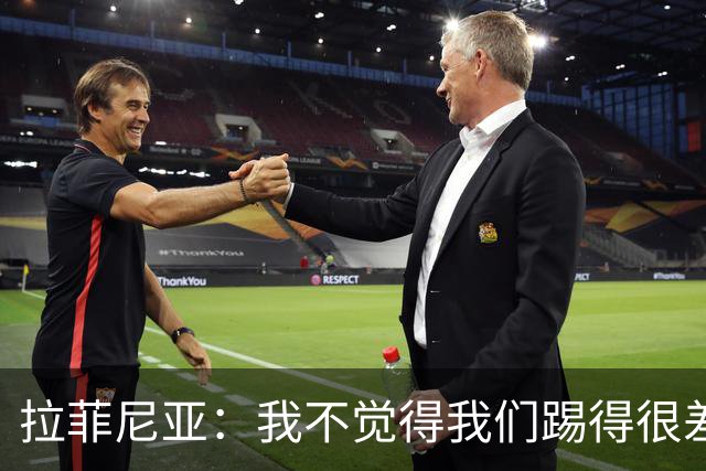 拉菲尼亚：我不觉得我们踢得很差，也不会因此失去信心