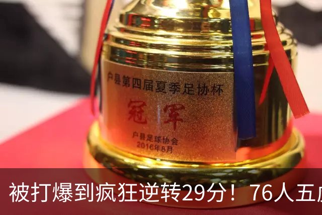 被打爆到疯狂逆转29分！76人五虎打出史诗名场面，下半场合砍60分
