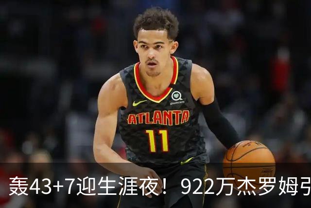 轰43+7迎生涯夜！922万杰罗姆引美媒盛赞 灰熊交易莫兰特扶正他赢了