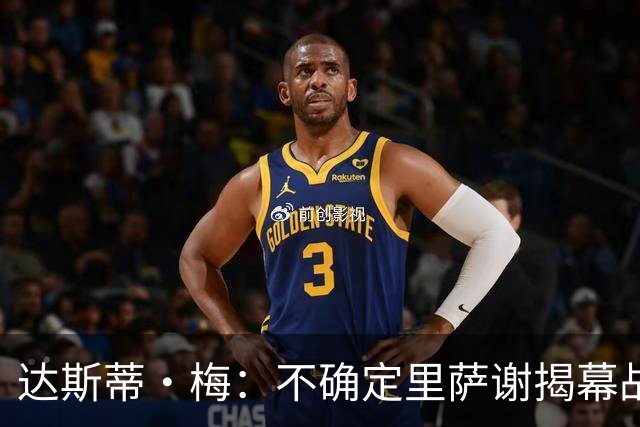 达斯蒂·梅：不确定里萨谢揭幕战是否先发 他会获得大量出场时间