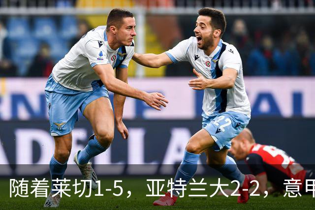 随着莱切1-5，亚特兰大2-2，意甲积分榜出炉：3队不败，2豪门掉队