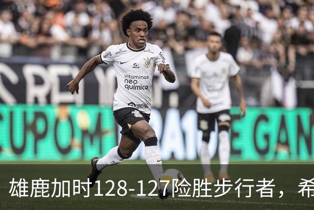 雄鹿加时128-127险胜步行者，希罗25+3+3，西卡24分
