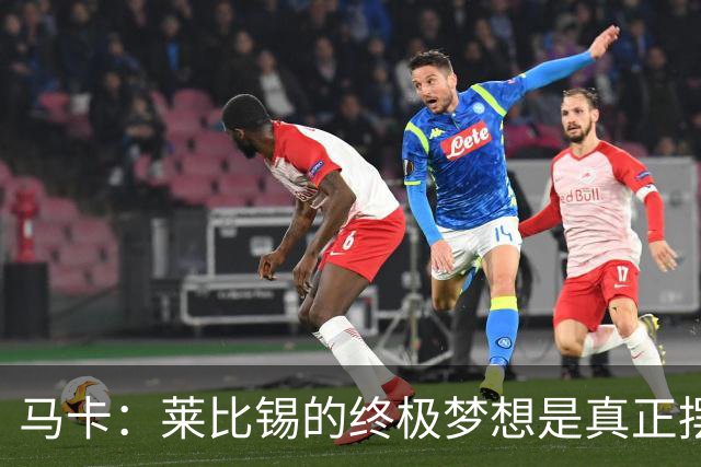 马卡：莱比锡的终极梦想是真正摆脱欧洲豪门“人才供应商”的身份