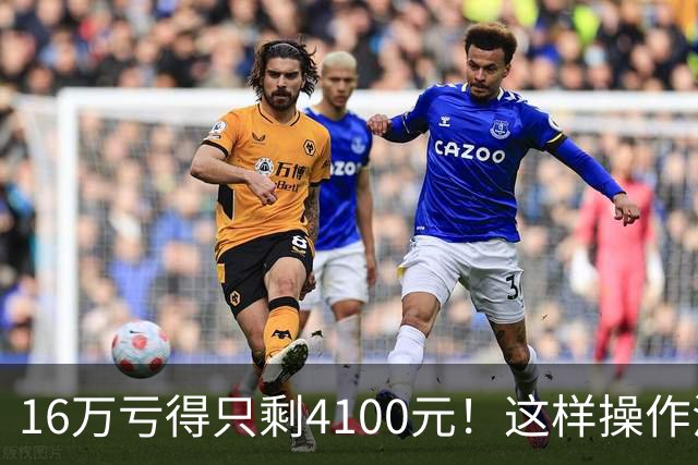 16万亏得只剩4100元！这样操作活该亏完！