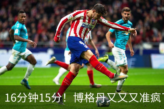 16分钟15分！博格丹又又又准疯了，火箭三分问题得到解决