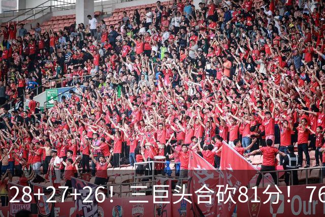 28+27+26！三巨头合砍81分！76人冲击总冠军