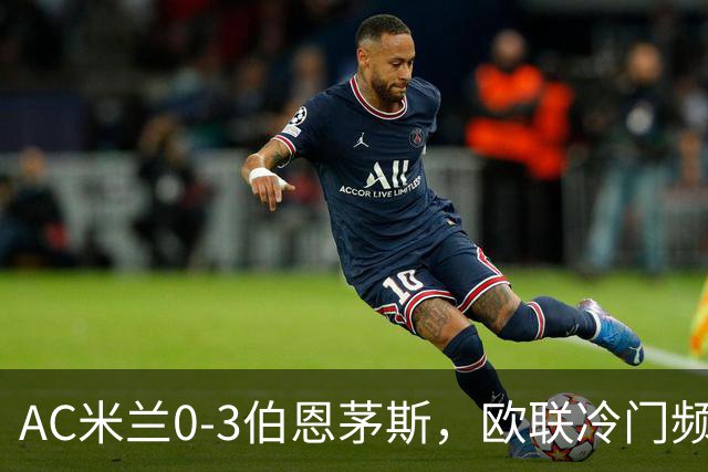 AC米兰0-3伯恩茅斯，欧联冷门频出是偶然还是趋势？